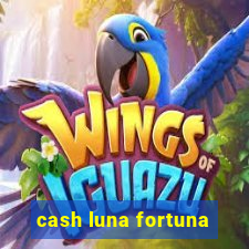 cash luna fortuna
