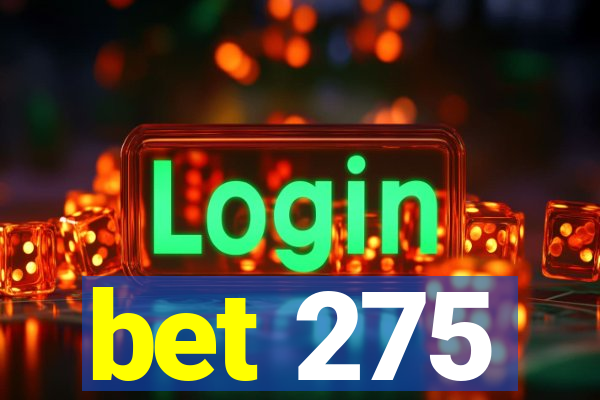 bet 275