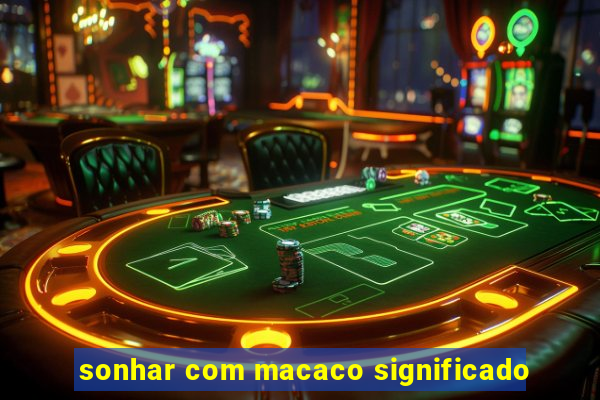 sonhar com macaco significado