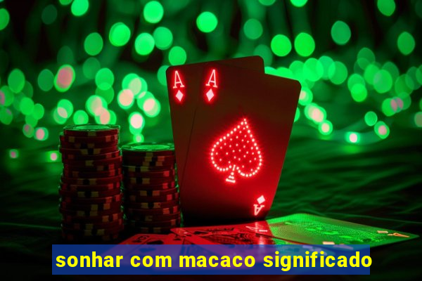 sonhar com macaco significado