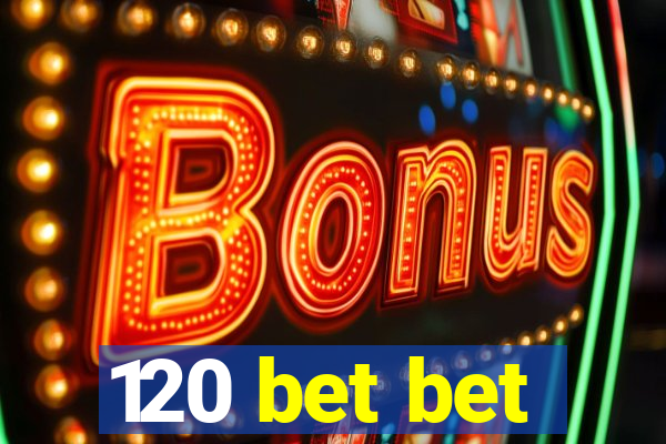 120 bet bet