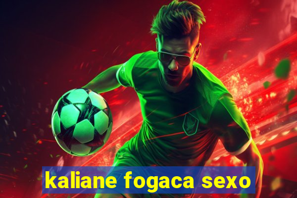 kaliane fogaca sexo