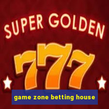 game zone betting house