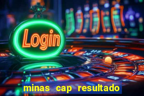 minas cap resultado de hoje