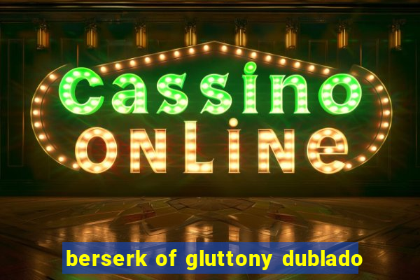 berserk of gluttony dublado