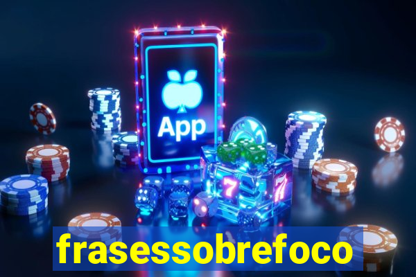 frasessobrefoco