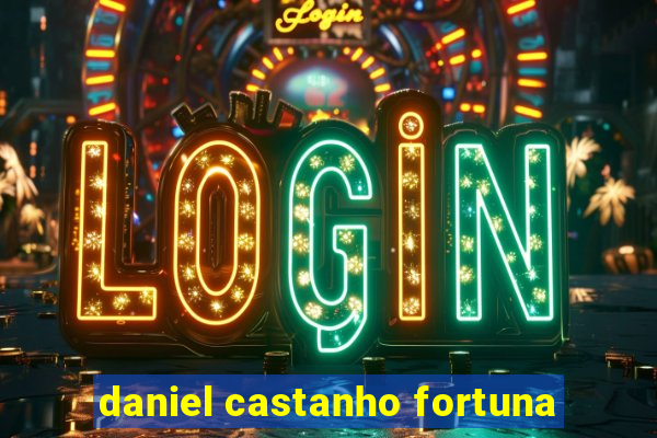 daniel castanho fortuna