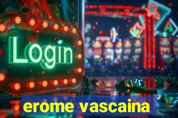 erome vascaina
