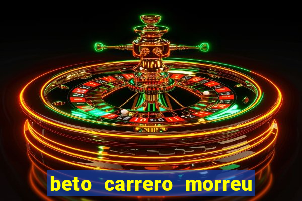 beto carrero morreu por causa do dente