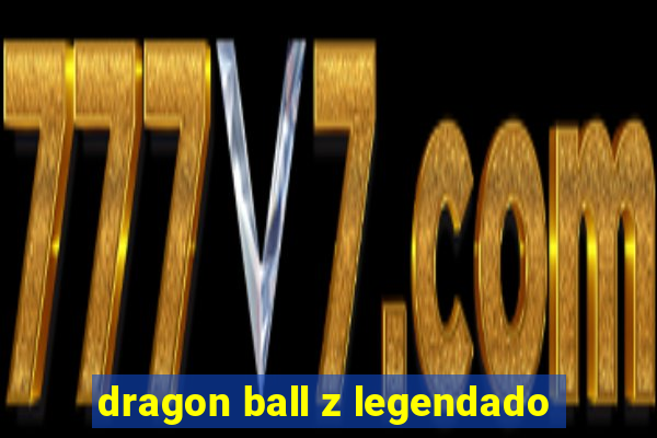 dragon ball z legendado