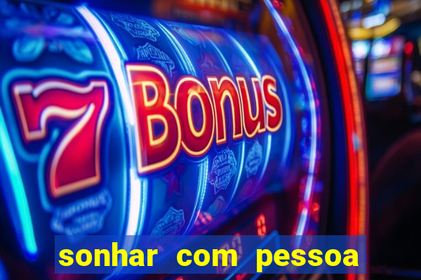 sonhar com pessoa falsa no jogo do bicho