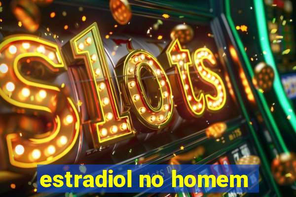 estradiol no homem