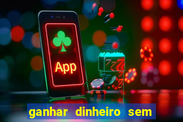 ganhar dinheiro sem depositar nada