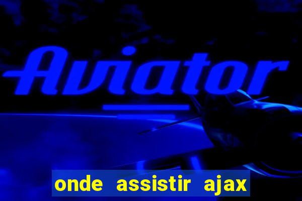 onde assistir ajax x fortuna sittard