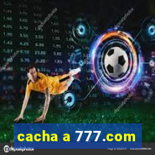 cacha a 777.com
