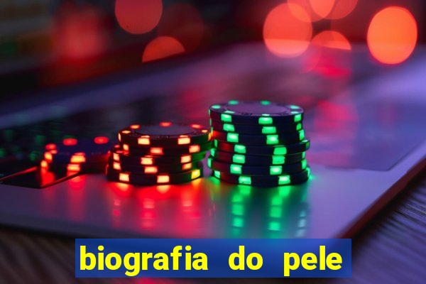 biografia do pele jogador de futebol