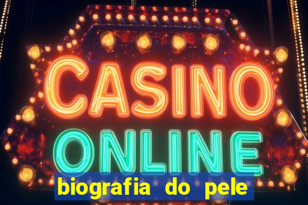 biografia do pele jogador de futebol