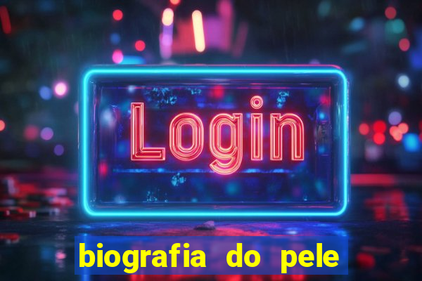 biografia do pele jogador de futebol
