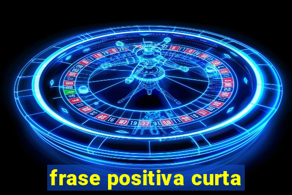 frase positiva curta