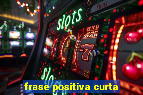 frase positiva curta