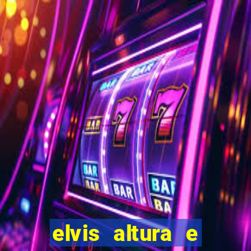 elvis altura e peso elvis presley altura