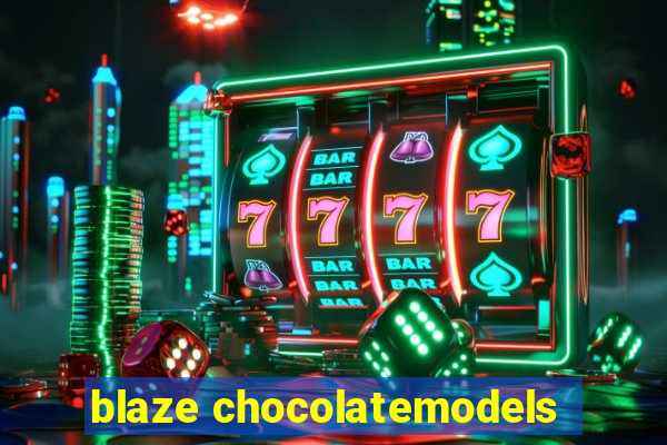 blaze chocolatemodels