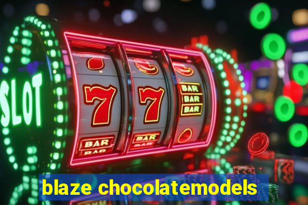 blaze chocolatemodels