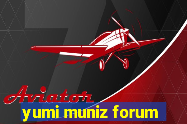yumi muniz forum