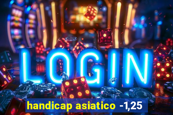 handicap asiatico -1,25