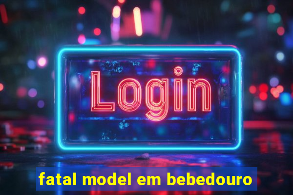 fatal model em bebedouro