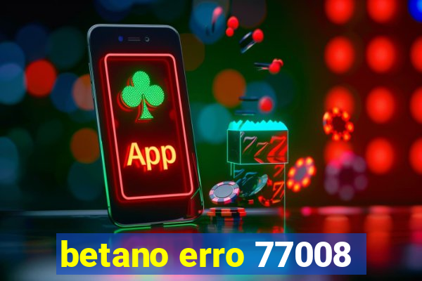betano erro 77008