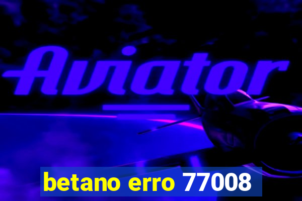 betano erro 77008