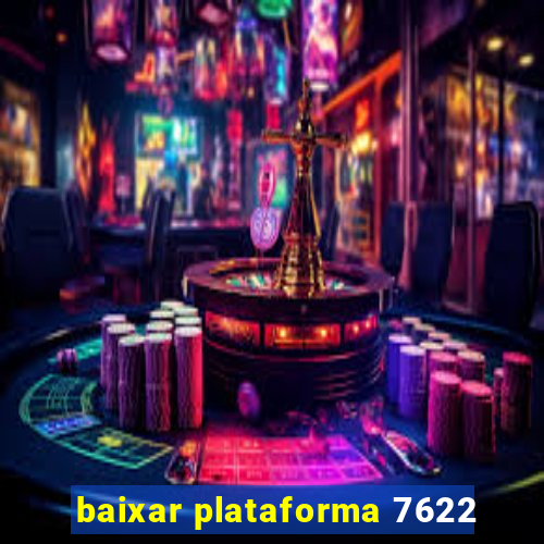 baixar plataforma 7622