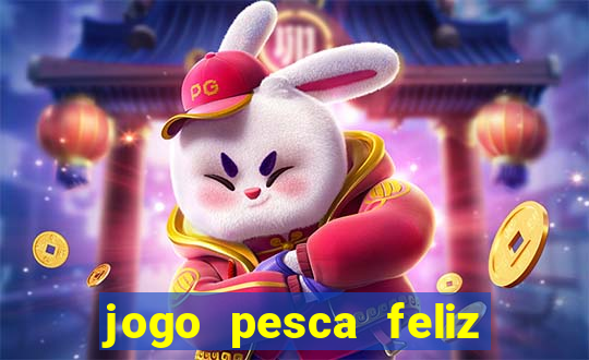 jogo pesca feliz que ganha dinheiro