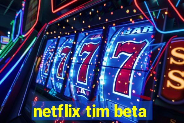 netflix tim beta
