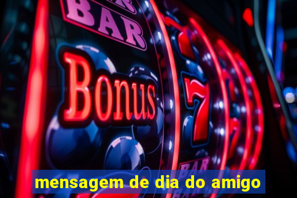 mensagem de dia do amigo