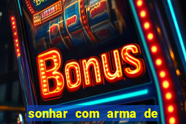 sonhar com arma de fogo no jogo do bicho