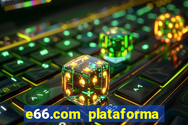 e66.com plataforma de jogos