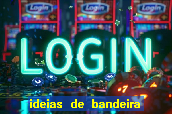 ideias de bandeira para interclasse