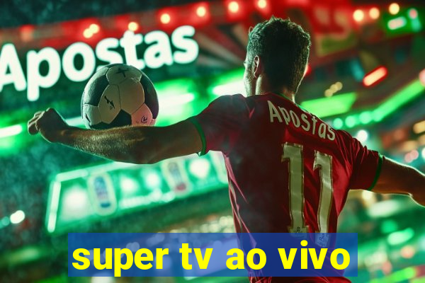 super tv ao vivo