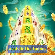 assistir the tudors