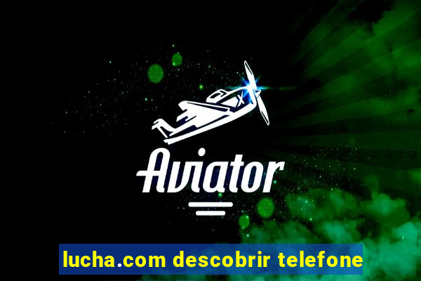 lucha.com descobrir telefone