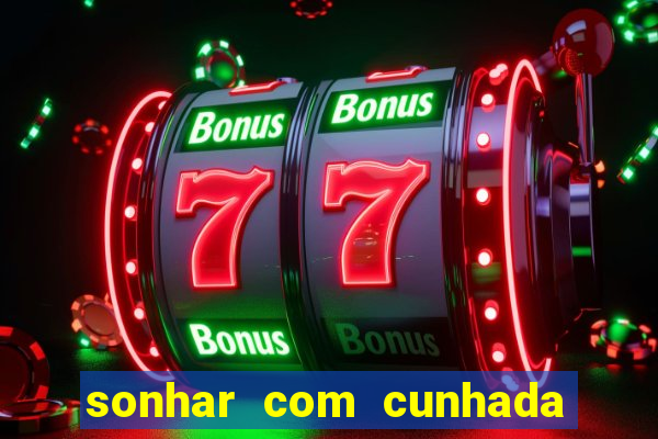 sonhar com cunhada no jogo do bicho