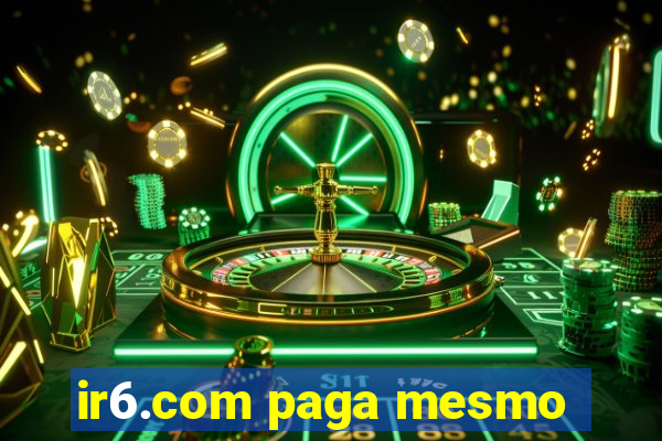 ir6.com paga mesmo