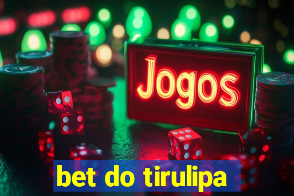 bet do tirulipa