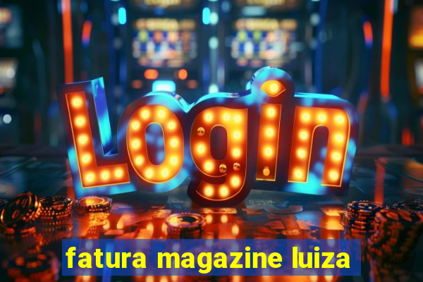 fatura magazine luiza