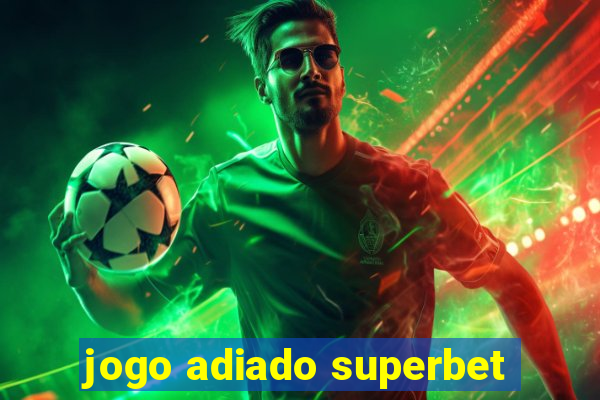 jogo adiado superbet