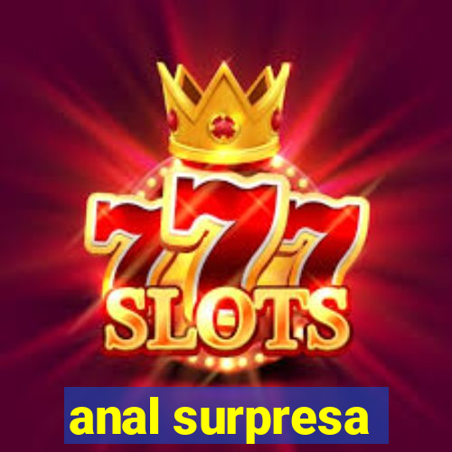 anal surpresa