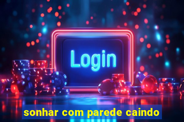 sonhar com parede caindo