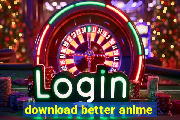 download better anime